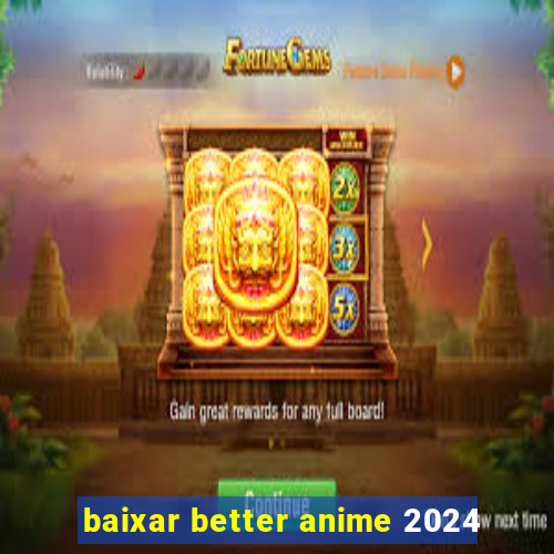 baixar better anime 2024